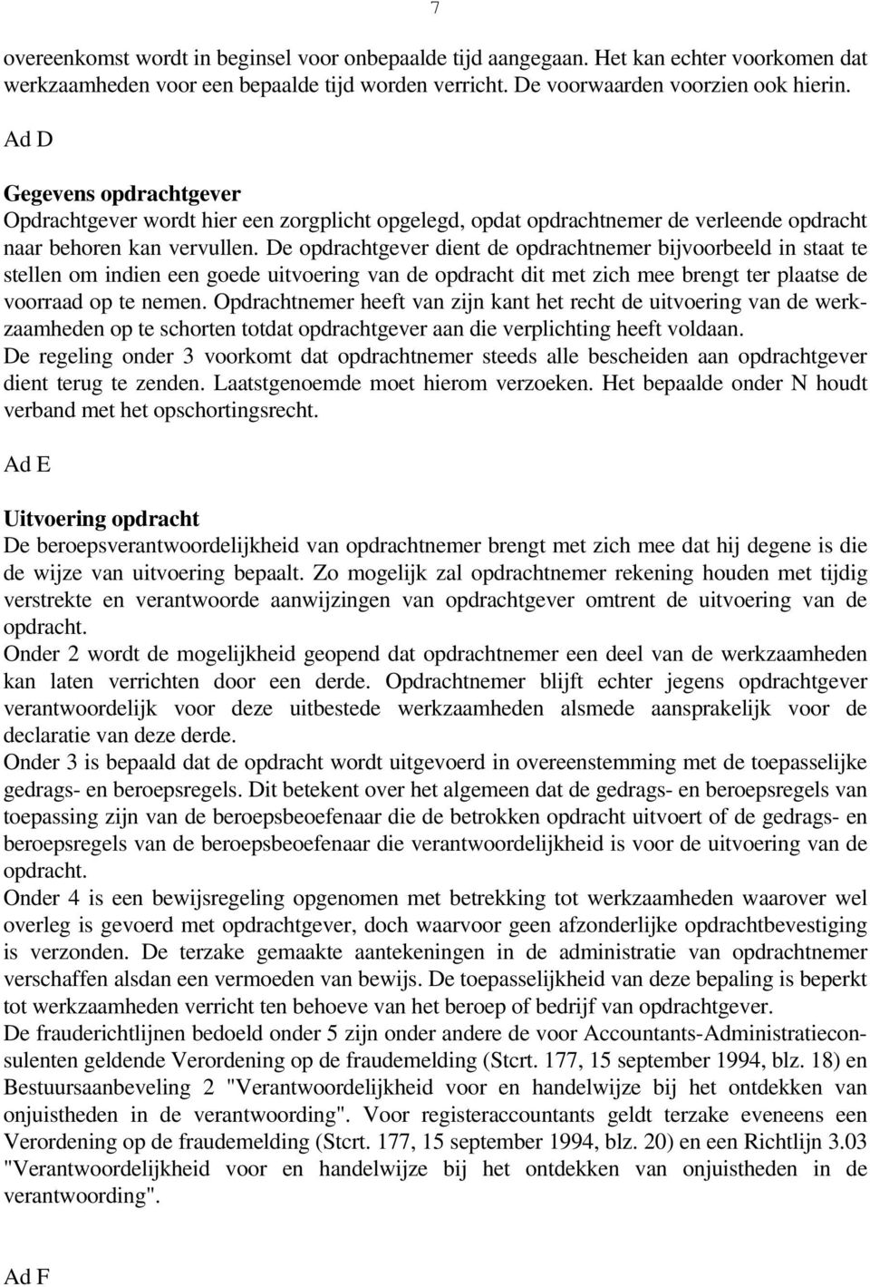 De opdrachtgever dient de opdrachtnemer bijvoorbeeld in staat te stellen om indien een goede uitvoering van de opdracht dit met zich mee brengt ter plaatse de voorraad op te nemen.