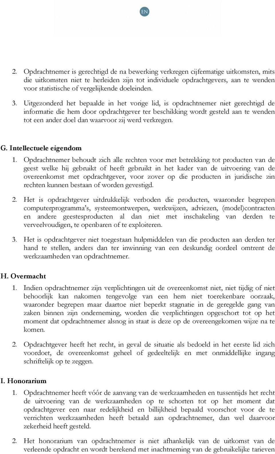 Uitgezonderd het bepaalde in het vorige lid, is opdrachtnemer niet gerechtigd de informatie die hem door opdrachtgever ter beschikking wordt gesteld aan te wenden tot een ander doel dan waarvoor zij