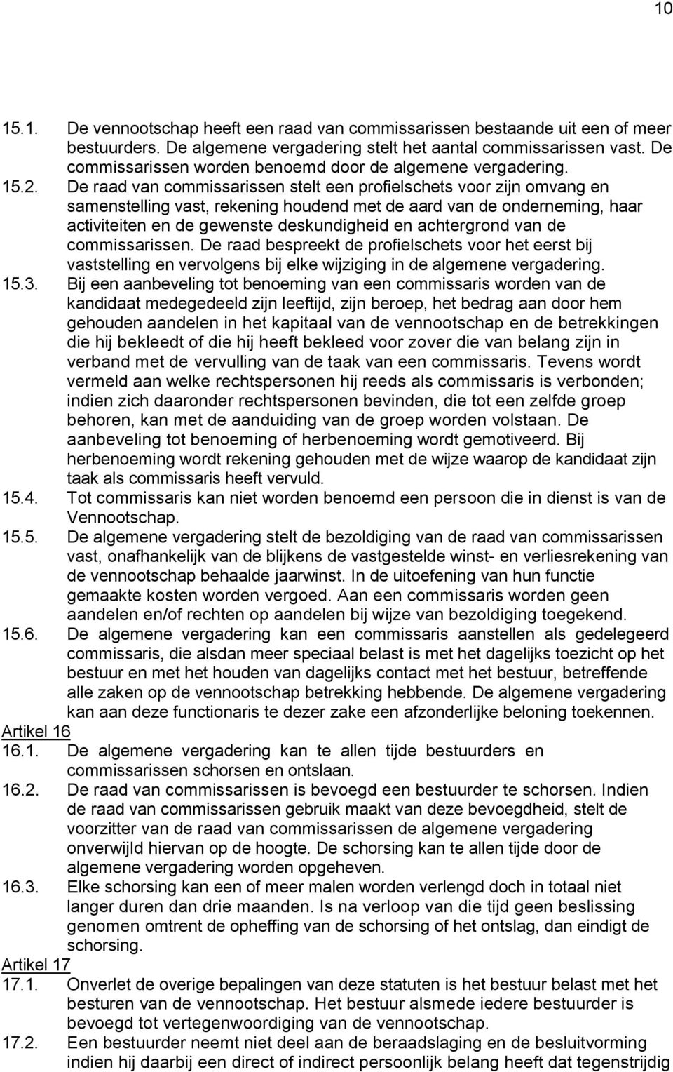 De raad van commissarissen stelt een profielschets voor zijn omvang en samenstelling vast, rekening houdend met de aard van de onderneming, haar activiteiten en de gewenste deskundigheid en