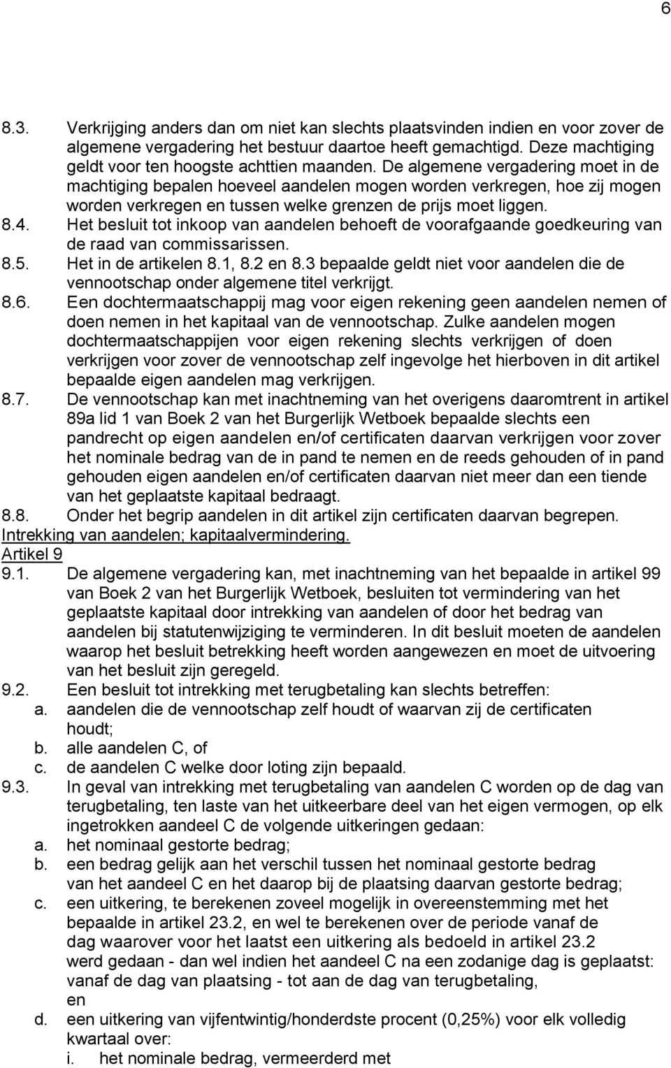 Het besluit tot inkoop van aandelen behoeft de voorafgaande goedkeuring van de raad van commissarissen. 8.5. Het in de artikelen 8.1, 8.2 en 8.