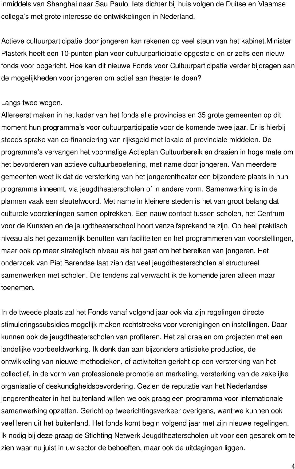 minister Plasterk heeft een 10-punten plan voor cultuurparticipatie opgesteld en er zelfs een nieuw fonds voor opgericht.