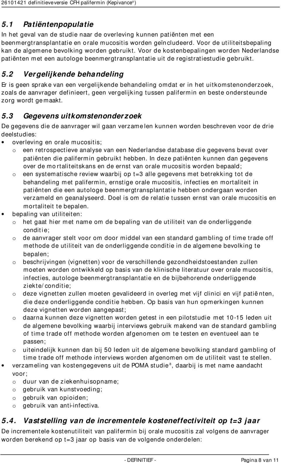 Voor de utiliteitsbepaling kan de algemene bevolking worden gebruikt. Voor de kostenbepalingen worden Nederlandse patiënten met een autologe beenmergtransplantatie uit de registratiestudie gebruikt.