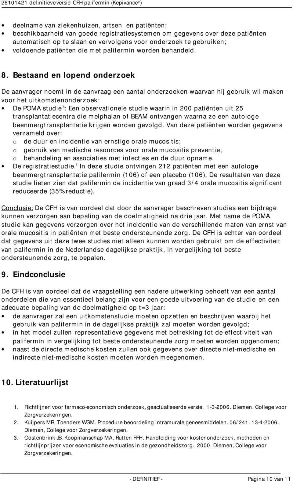 Bestaand en lopend onderzoek De aanvrager noemt in de aanvraag een aantal onderzoeken waarvan hij gebruik wil maken voor het uitkomstenonderzoek: De POMA studie 8 : Een observationele studie waarin