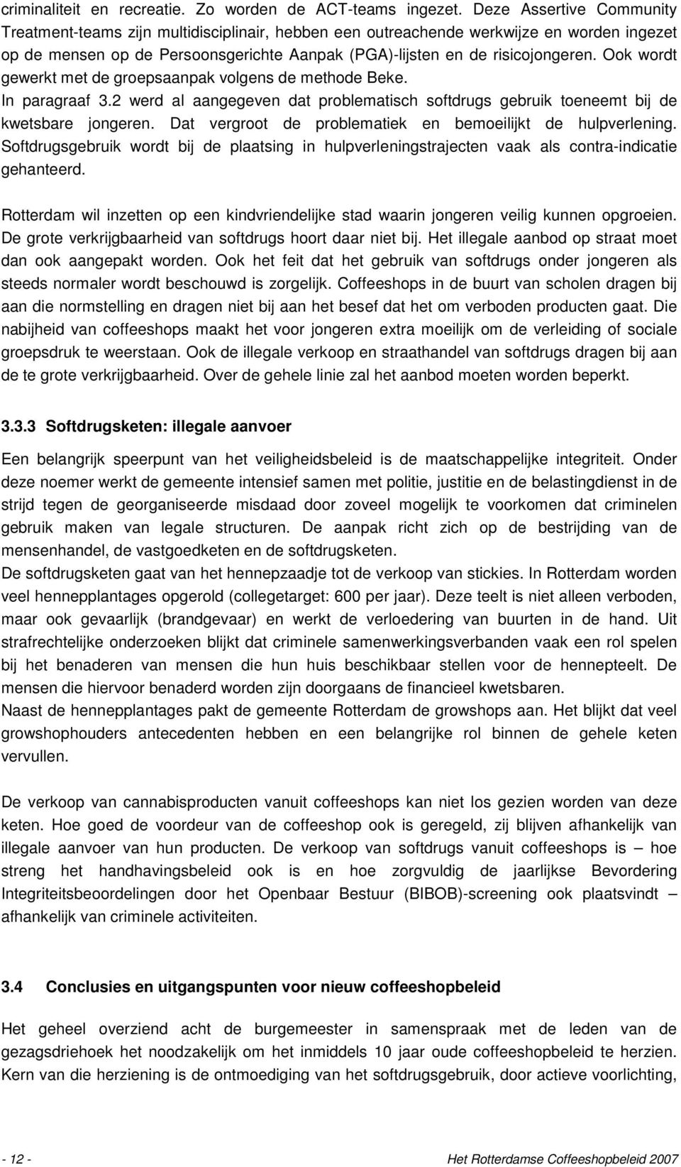 Ook wordt gewerkt met de groepsaanpak volgens de methode Beke. In paragraaf 3.2 werd al aangegeven dat problematisch softdrugs gebruik toeneemt bij de kwetsbare jongeren.