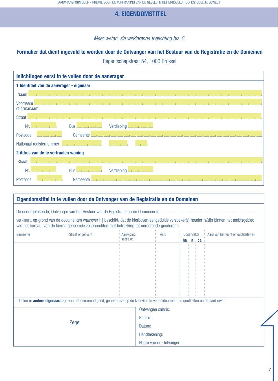 Identiteit van de aanvrager - eigenaar of firmanaam Straat Postcode Nr. Bus Verdieping Gemeente 2 Adres van de te verfraaien woning Straat Postcode Nr.