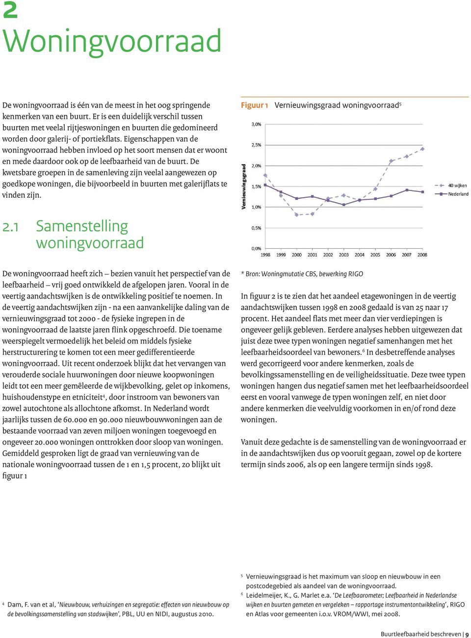 Eigenschappen van de woningvoorraad hebben invloed op het soort mensen dat er woont en mede daardoor ook op de leefbaarheid van de buurt.