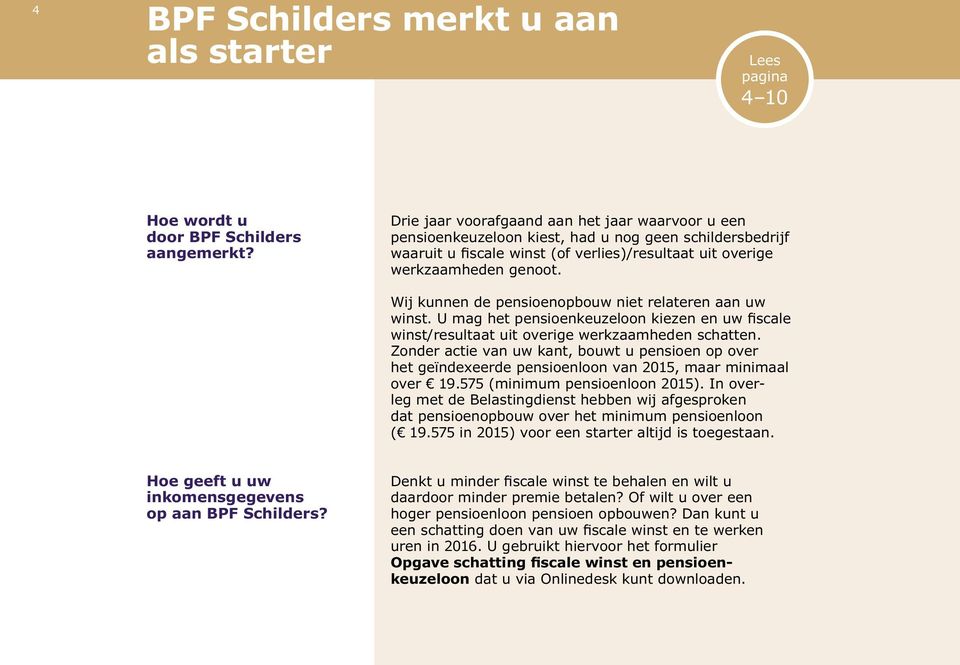 Wij kunnen de pensioenopbouw niet relateren aan uw winst. U mag het pensioenkeuzeloon kiezen en uw fiscale winst/resultaat uit overige werkzaamheden schatten.