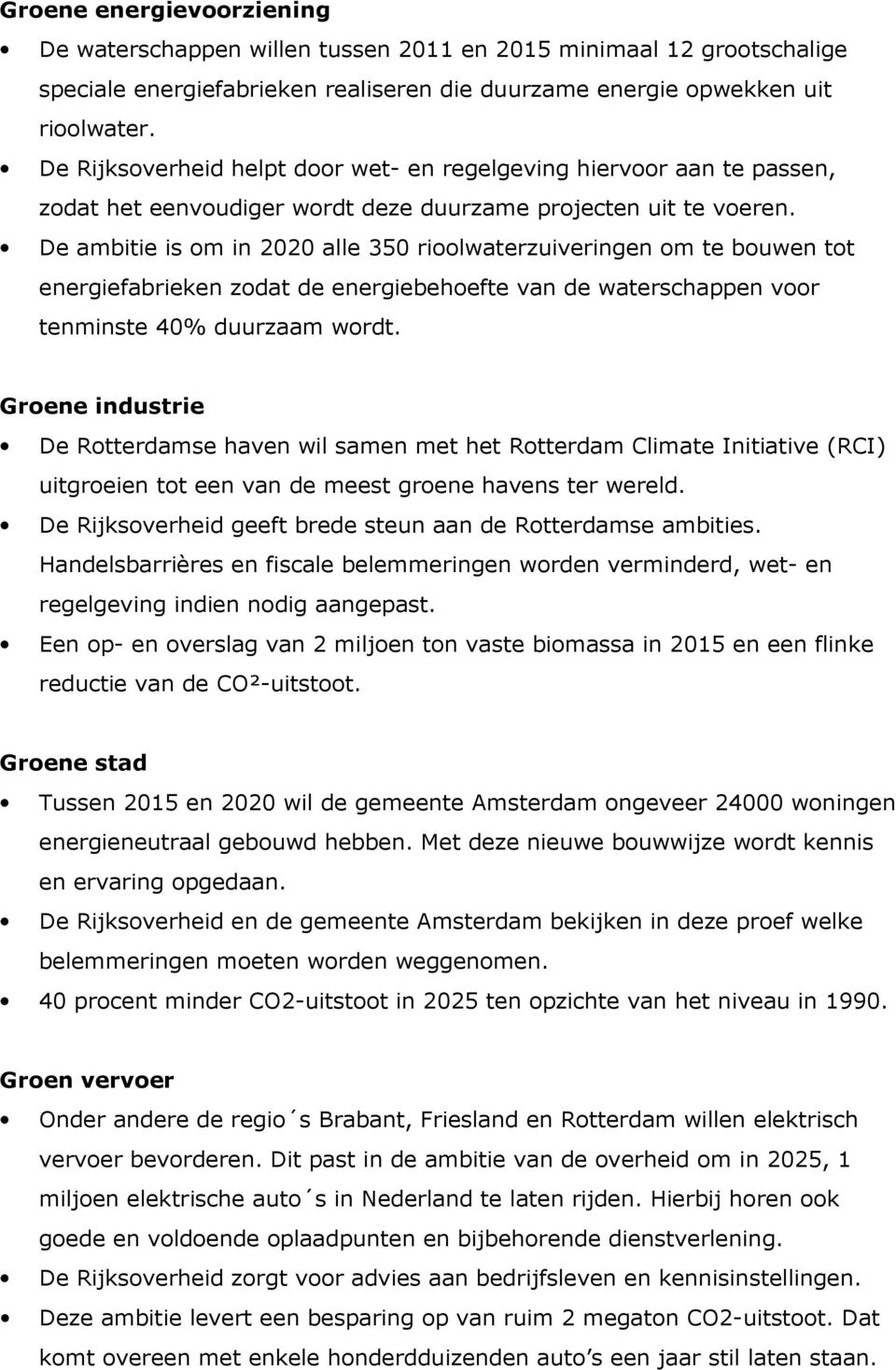 De ambitie is om in 2020 alle 350 rioolwaterzuiveringen om te bouwen tot energiefabrieken zodat de energiebehoefte van de waterschappen voor tenminste 40% duurzaam wordt.