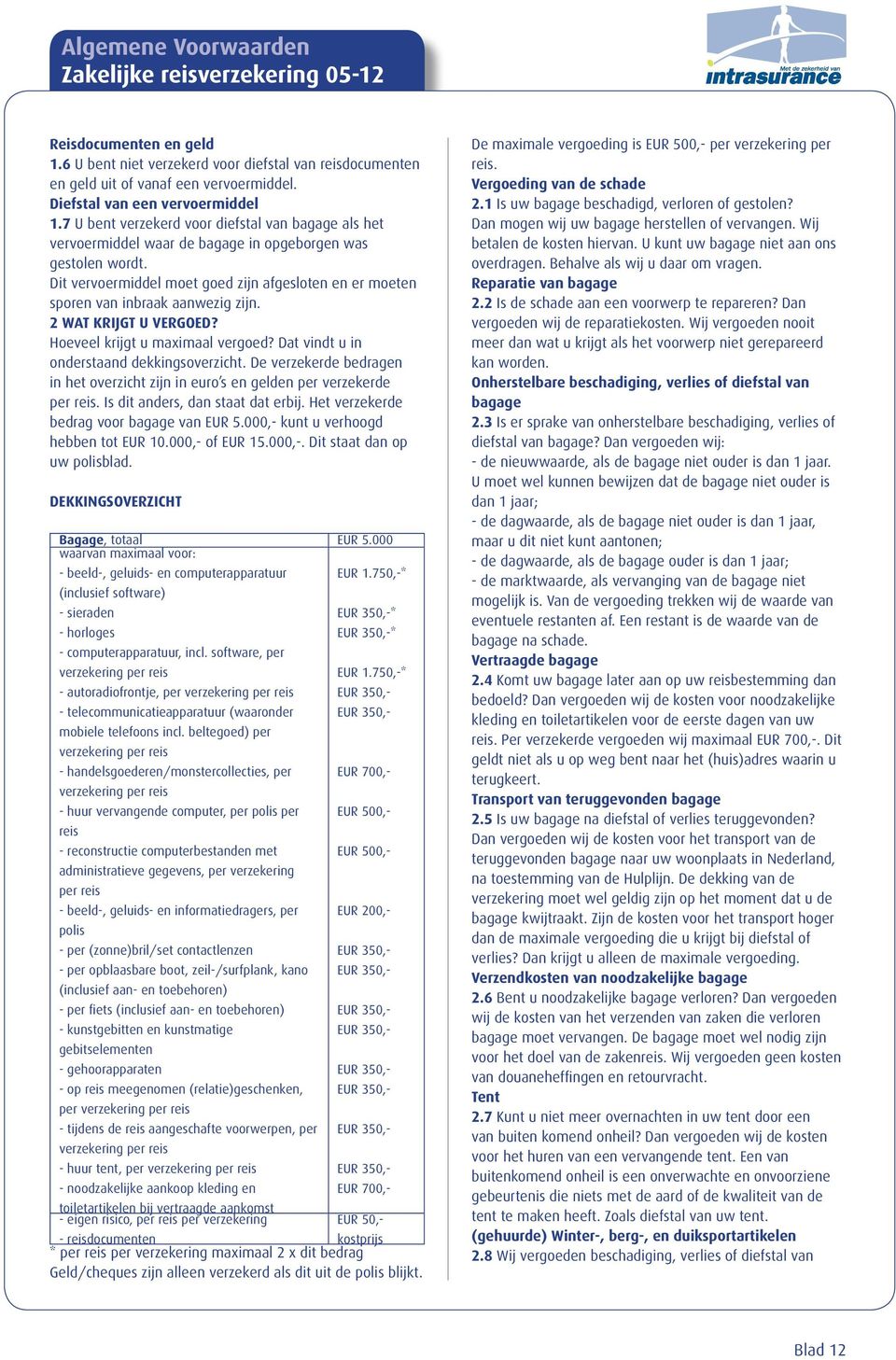 Dit vervoermiddel moet goed zijn afgesloten en er moeten sporen van inbraak aanwezig zijn. 2 WAT KRIJGT U VERGOED? Hoeveel krijgt u maximaal vergoed? Dat vindt u in onderstaand dekkingsoverzicht.