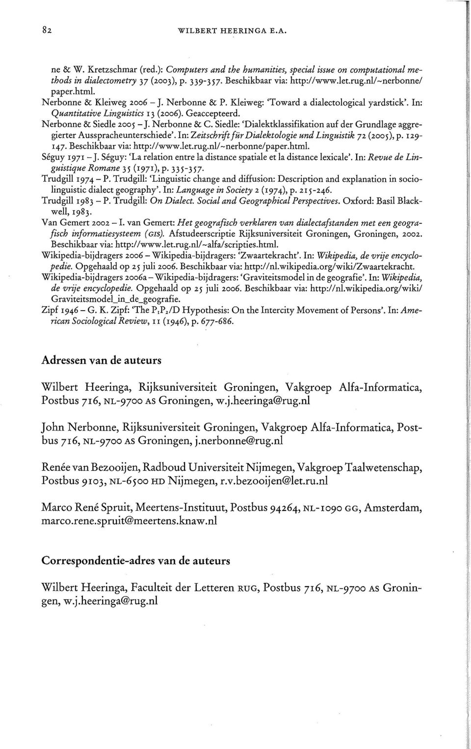 Nerbonne & C. Siedle: 'Dialektklassifikation auf der Grundlage aggregierter Ausspracheunterschiede'. In: Zeitschrift fur Dialektologie und Linguistik 72 (2005), p. 129-147.