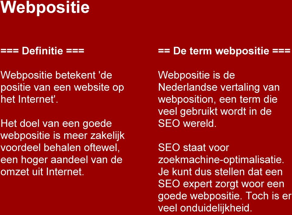 == De term webpositie === Webpositie is de Nederlandse vertaling van webposition, een term die veel gebruikt wordt in de