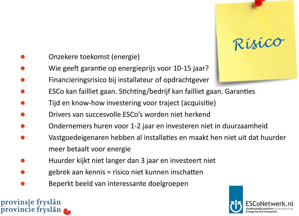 GaranAes Tijd en know- how investering voor traject (acquisiae) Drivers van succesvolle ESCo s worden niet herkend Ondernemers huren voor 1-2 jaar en