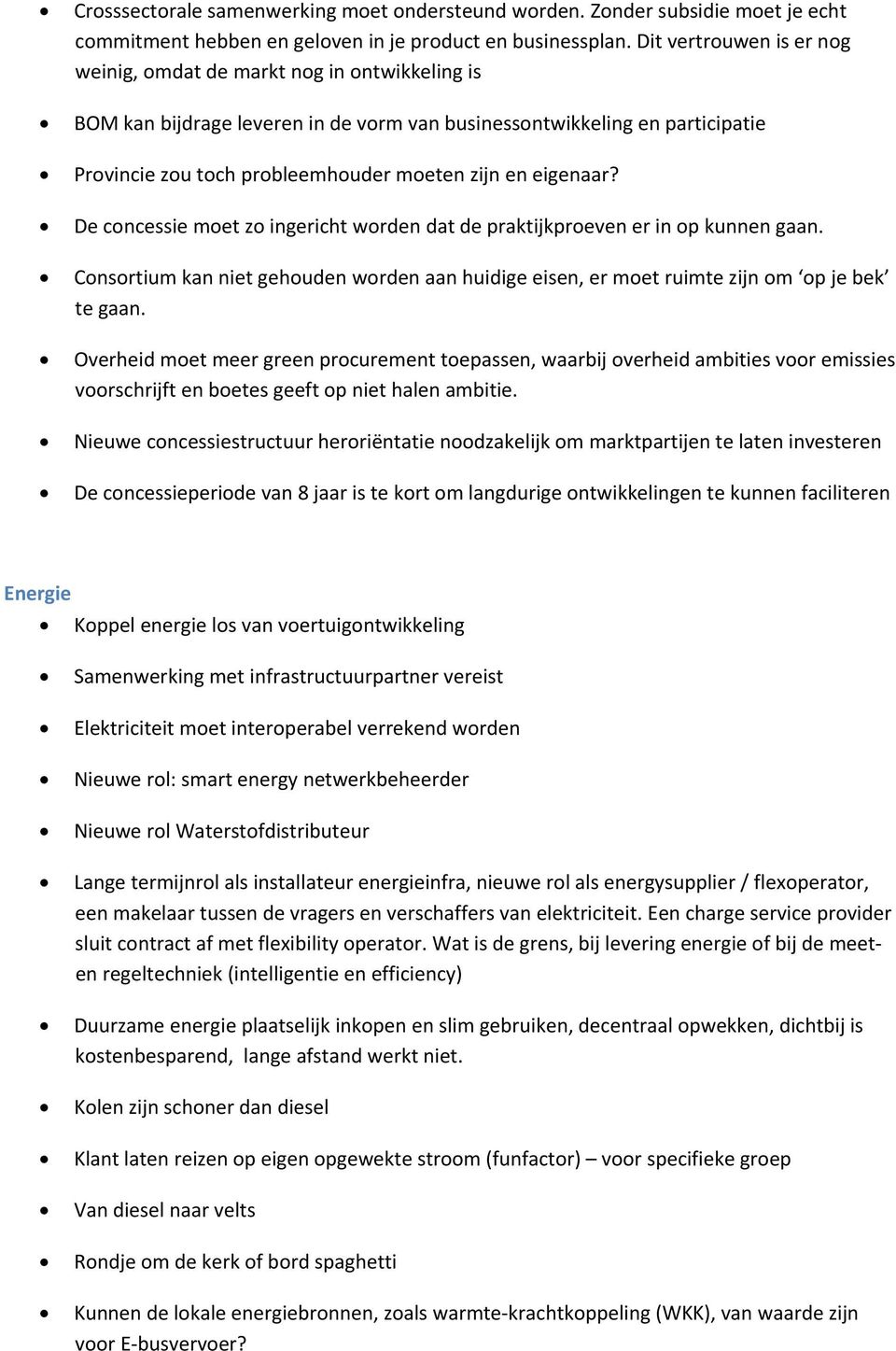 eigenaar? De concessie moet zo ingericht worden dat de praktijkproeven er in op kunnen gaan. Consortium kan niet gehouden worden aan huidige eisen, er moet ruimte zijn om op je bek te gaan.