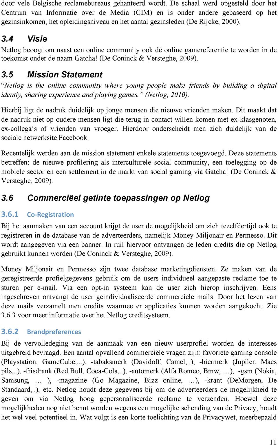 4 Visie Netlog beoogt om naast een online community ook dé online gamereferentie te worden in de toekomst onder de naam Gatcha! (De Coninck & Versteghe, 2009). 3.