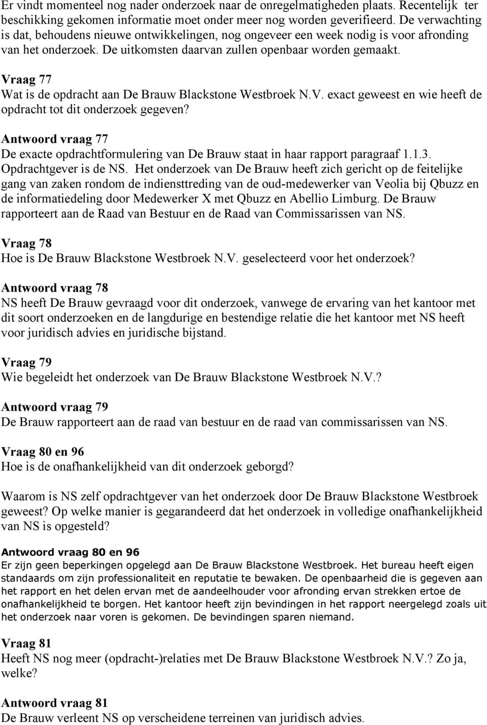 Vraag 77 Wat is de opdracht aan De Brauw Blackstone Westbroek N.V. exact geweest en wie heeft de opdracht tot dit onderzoek gegeven?