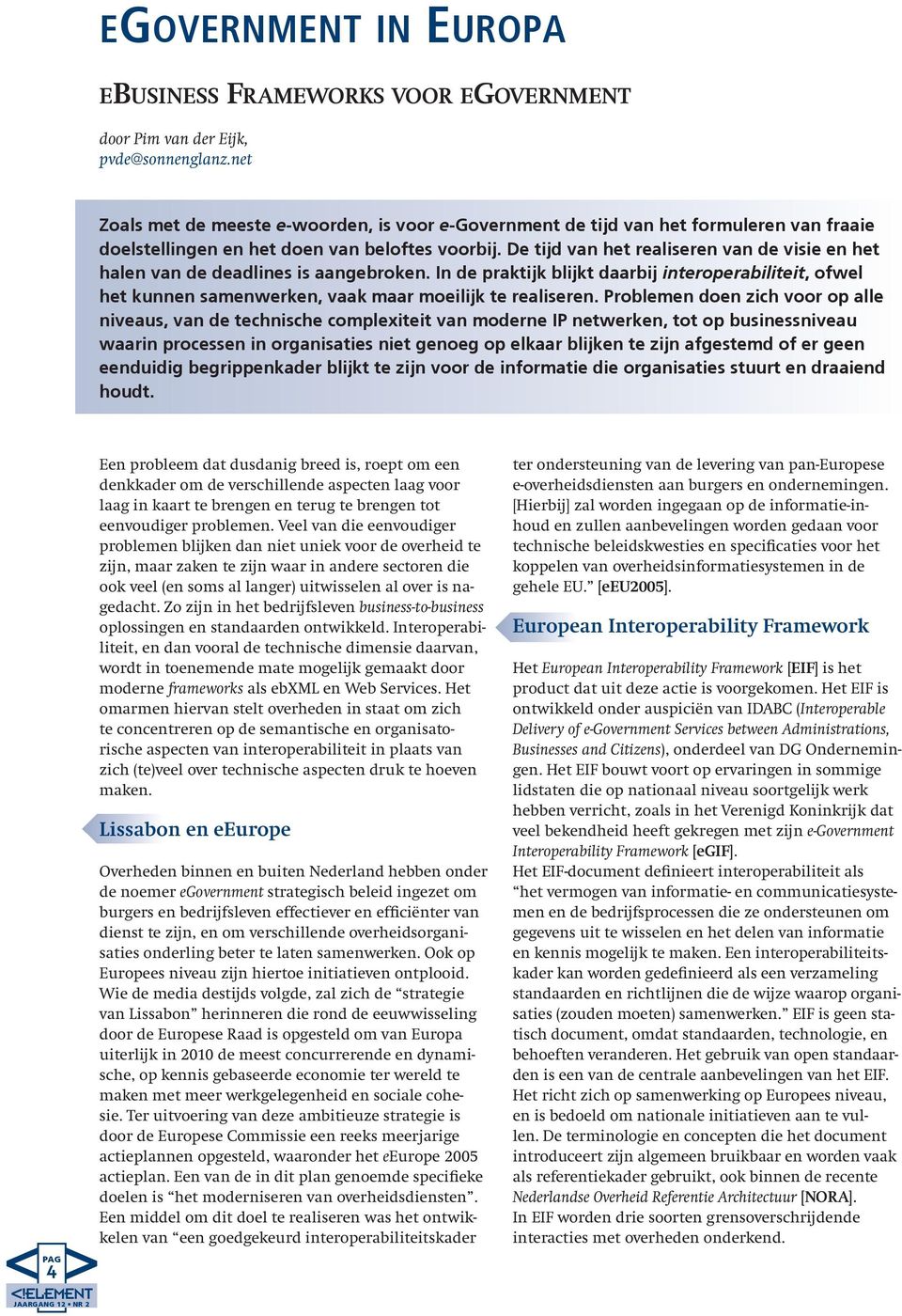 samenwerken, vaak maar moeilijk te realiseren Problemen doen zich voor op alle niveaus, van de technische complexiteit van moderne IP netwerken, tot op businessniveau waarin processen in organisaties