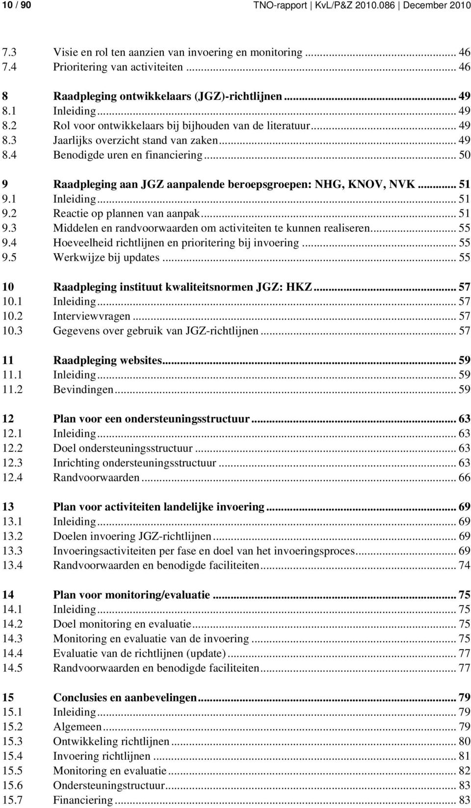 .. 50 9 Raadpleging aan JGZ aanpalende beroepsgroepen: NHG, KNOV, NVK... 51 9.1 Inleiding... 51 9.2 Reactie op plannen van aanpak... 51 9.3 Middelen en randvoorwaarden om activiteiten te kunnen realiseren.