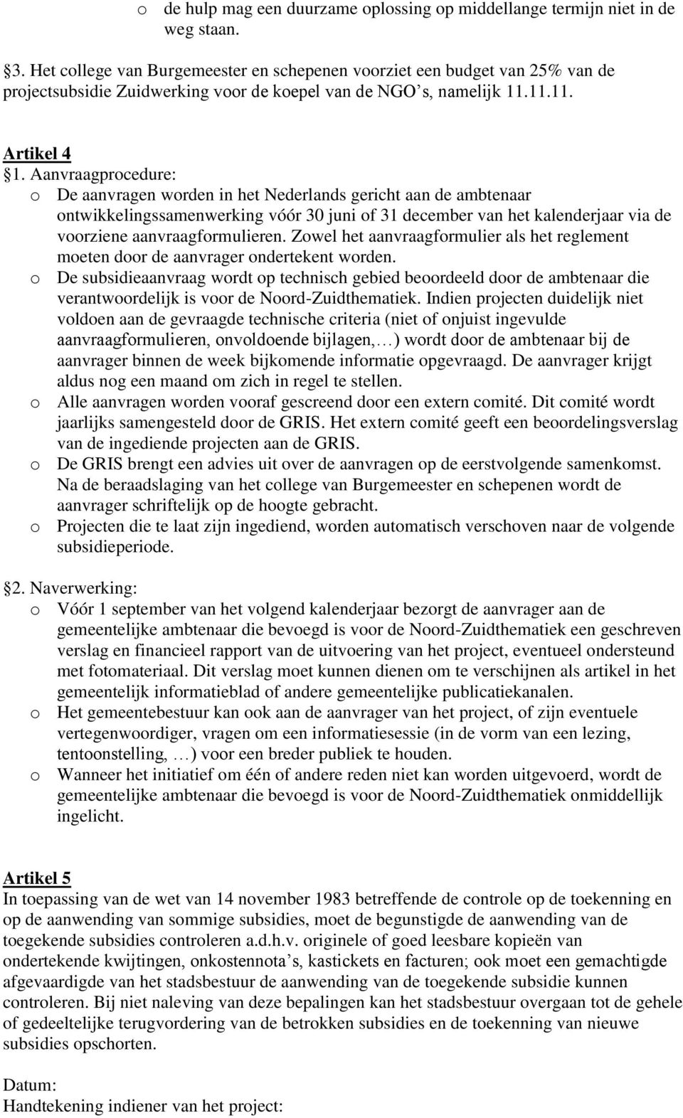 Aanvraagprocedure: o De aanvragen worden in het Nederlands gericht aan de ambtenaar ontwikkelingssamenwerking vóór 30 juni of 31 december van het kalenderjaar via de voorziene aanvraagformulieren.