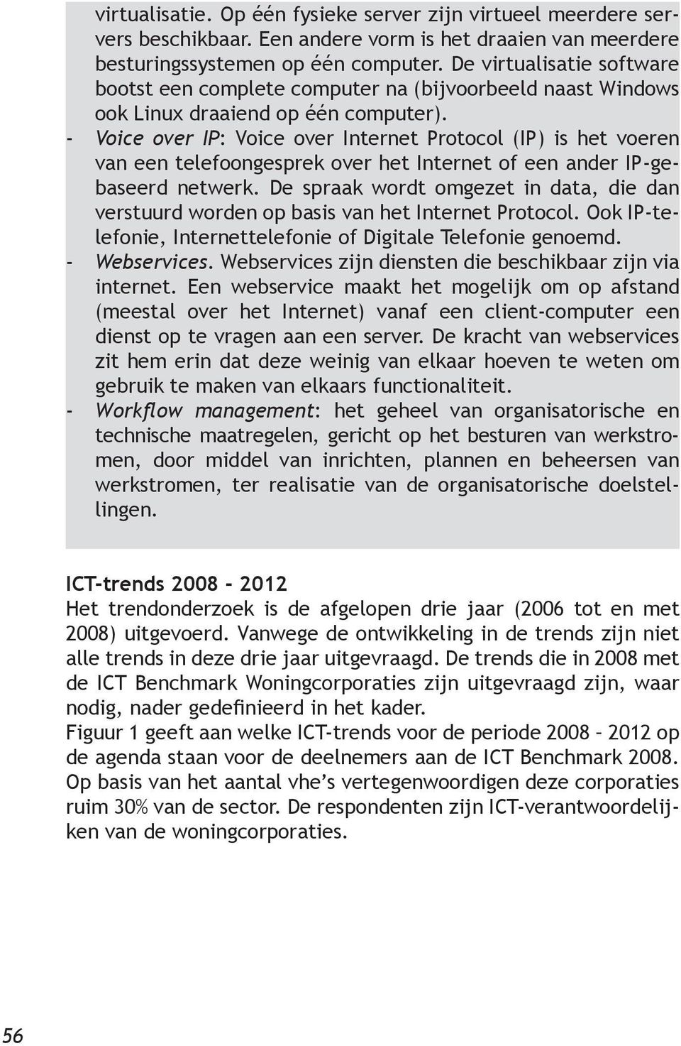 Voice over IP: Voice over Internet Protocol (IP) is het voeren van een telefoongesprek over het Internet of een ander IPgebaseerd netwerk.