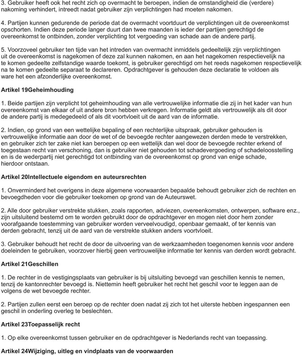 Indien deze periode langer duurt dan twee maanden is ieder der partijen gerechtigd de overeenkomst te ontbinden, zonder verplichting tot vergoeding van schade aan de andere partij. 5.