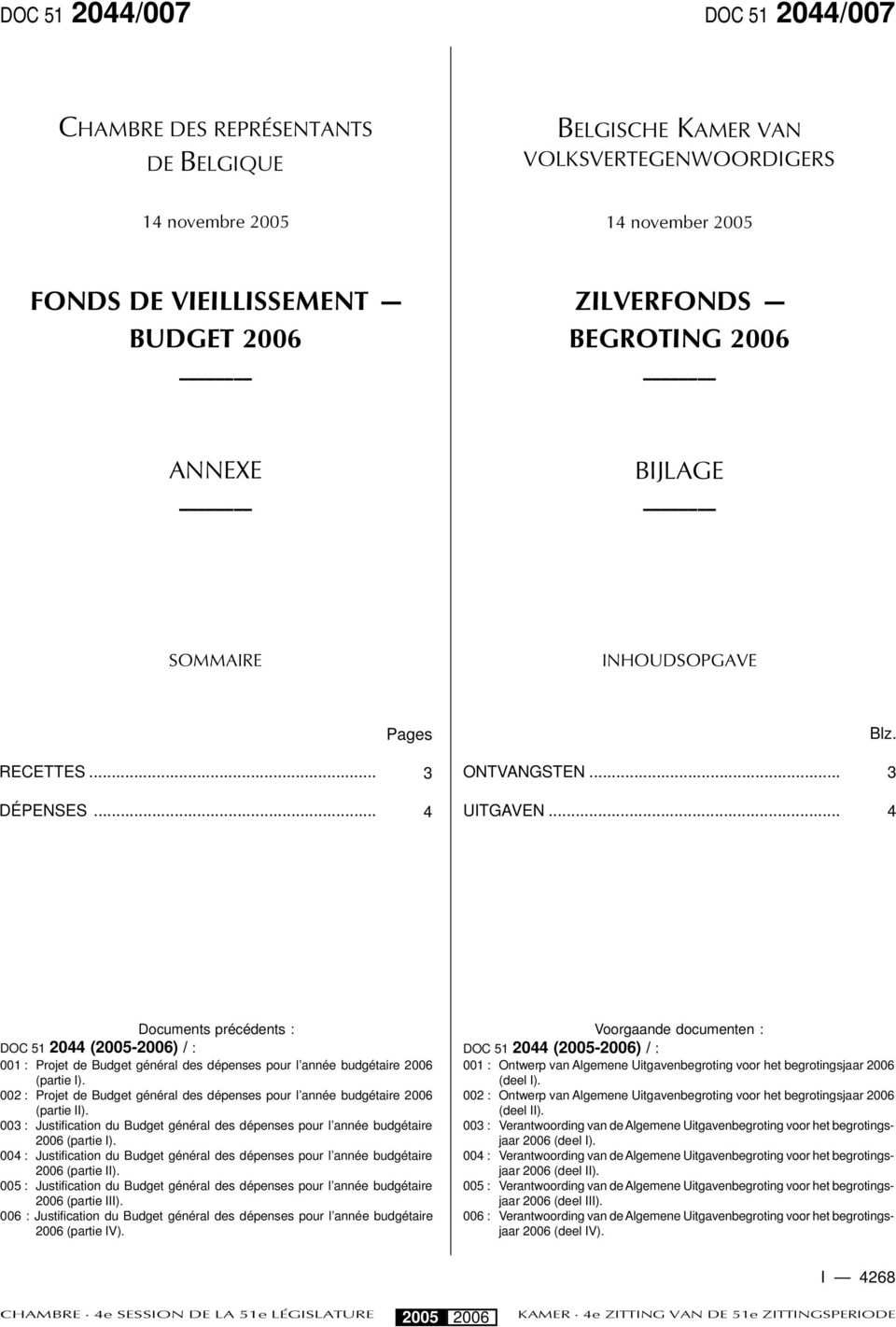 .. 4 Documents précédents : DOC 51 2044 (-) / : 001 : Projet de général des dépenses pour l année budgétaire (partie I). 002 : Projet de général des dépenses pour l année budgétaire (partie II).