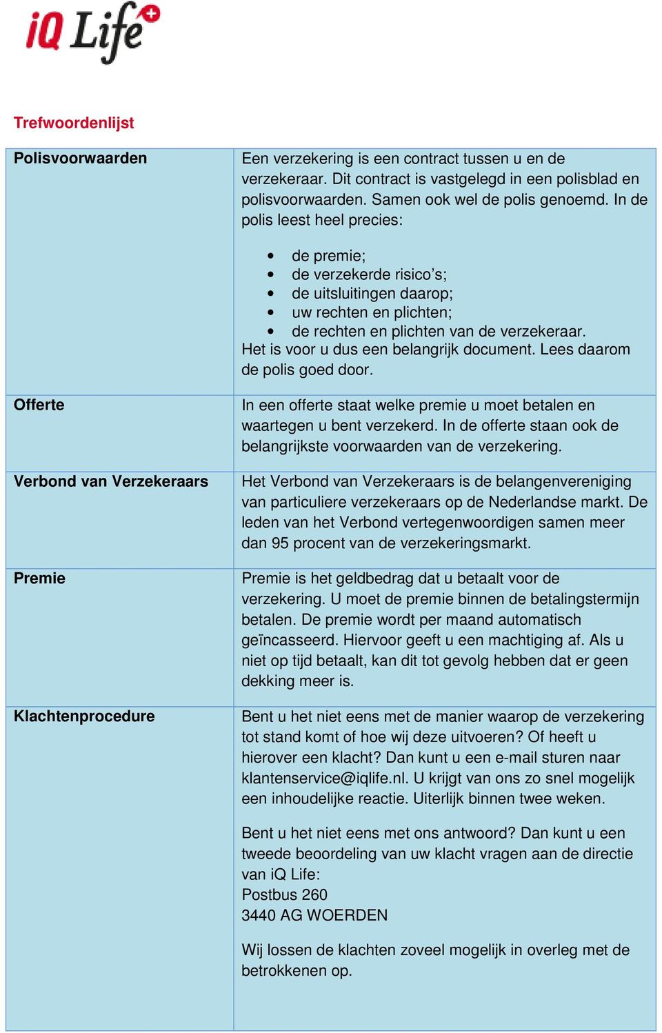 Het is voor u dus een belangrijk document. Lees daarom de polis goed door.