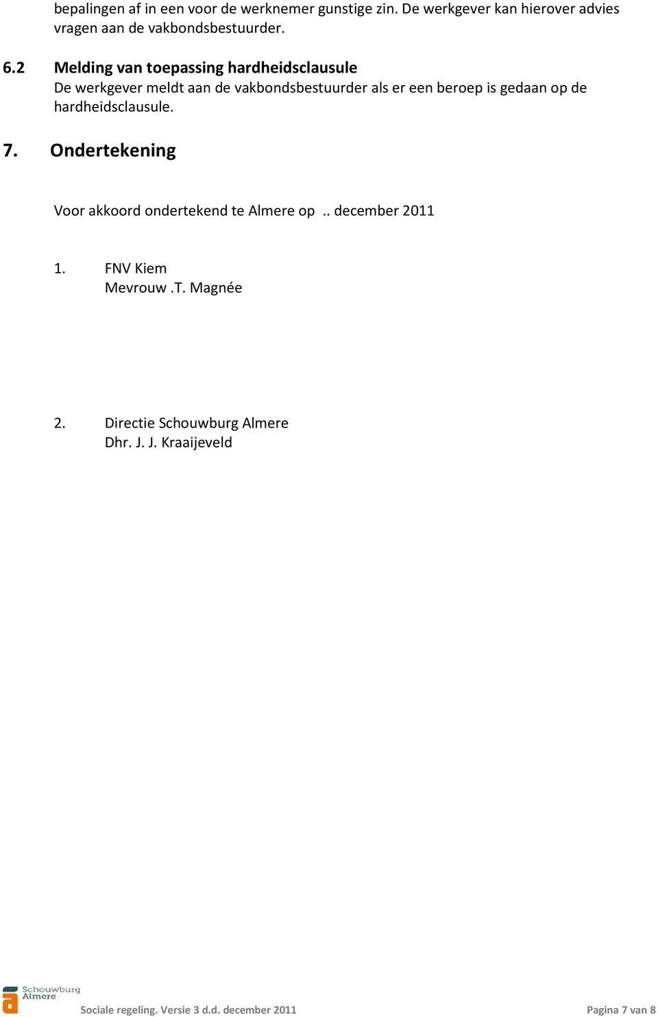 op de hardheidsclausule. 7. Ondertekening Voor akkoord ondertekend te Almere op.. december 2011 1. FNV Kiem Mevrouw.T.