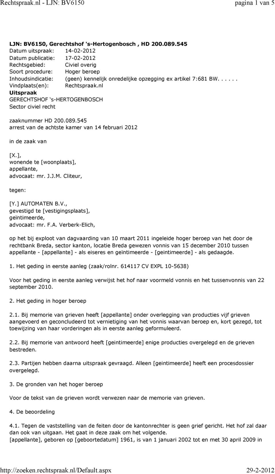 ..... Vindplaats(en): Rechtspraak.nl Uitspraak GERECHTSHOF s-hertogenbosch Sector civiel recht zaaknummer HD 200.089.545 arrest van de achtste kamer van 14 februari 2012 in de zaak van [X.