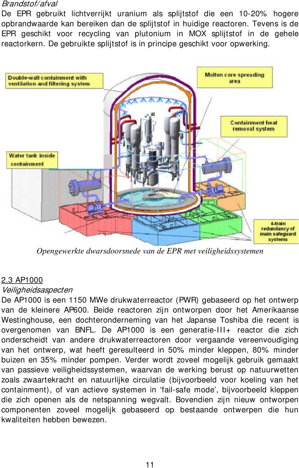 Opengewerkte dwarsdoorsnede van de EPR met veiligheidssystemen 2.3 AP1000 Veiligheidsaspecten De AP1000 is een 1150 MWe drukwaterreactor (PWR) gebaseerd op het ontwerp van de kleinere AP600.