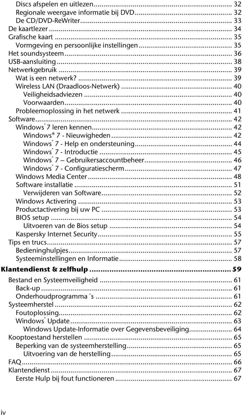 .. 40 Probleemoplossing in het netwerk... 41 Software... 42 Windows 7 leren kennen... 42 Windows 7 - Nieuwigheden... 42 Windows 7 - Help en ondersteuning... 44 Windows 7 - Introductie.
