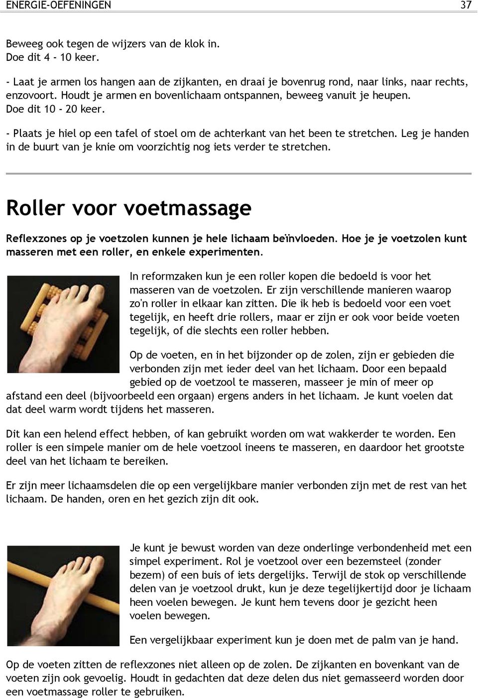 Leg je handen in de buurt van je knie om voorzichtig nog iets verder te stretchen. Roller voor voetmassage Reflexzones op je voetzolen kunnen je hele lichaam beïnvloeden.