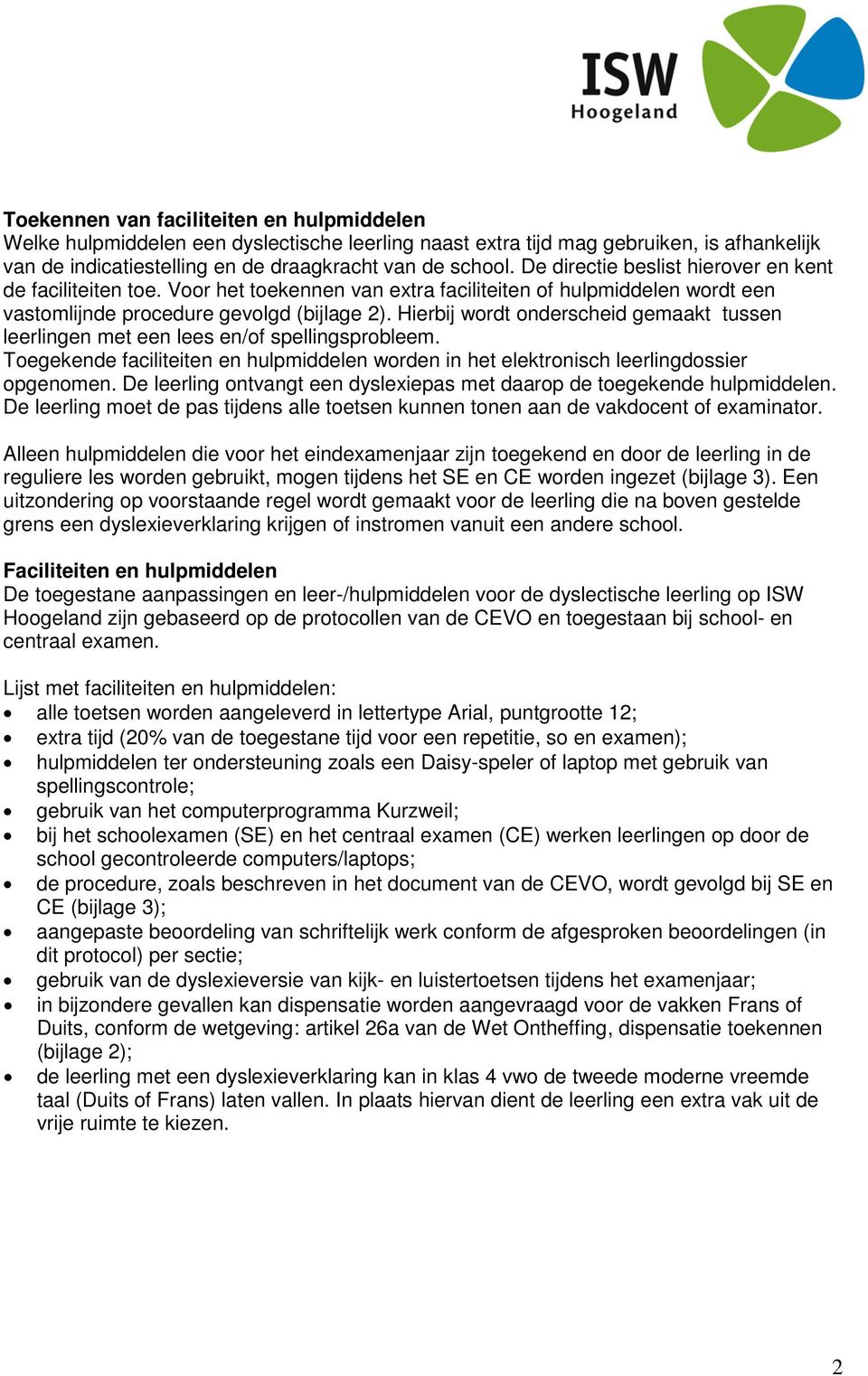 Hierbij wordt onderscheid gemaakt tussen leerlingen met een lees en/of spellingsprobleem. Toegekende faciliteiten en hulpmiddelen worden in het elektronisch leerlingdossier opgenomen.