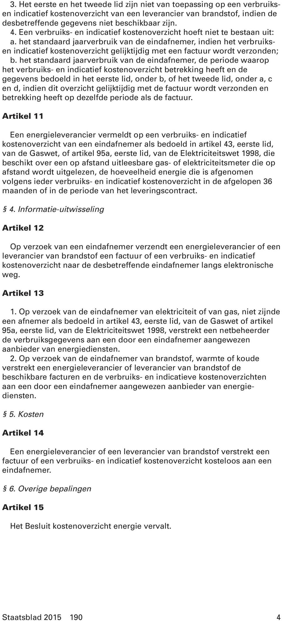 het standaard jaarverbruik van de eindafnemer, indien het verbruiksen indicatief kostenoverzicht gelijktijdig met een factuur wordt verzonden; b.