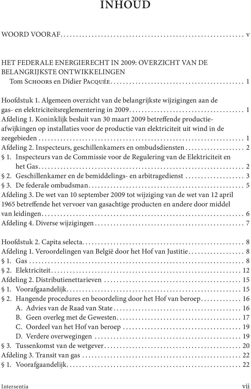 Koninklijk besluit van 30 maart 2009 betreffende productieafwijkingen op installaties voor de productie van elektriciteit uit wind in de zeegebieden.................................................................. 1 Afdeling 2.