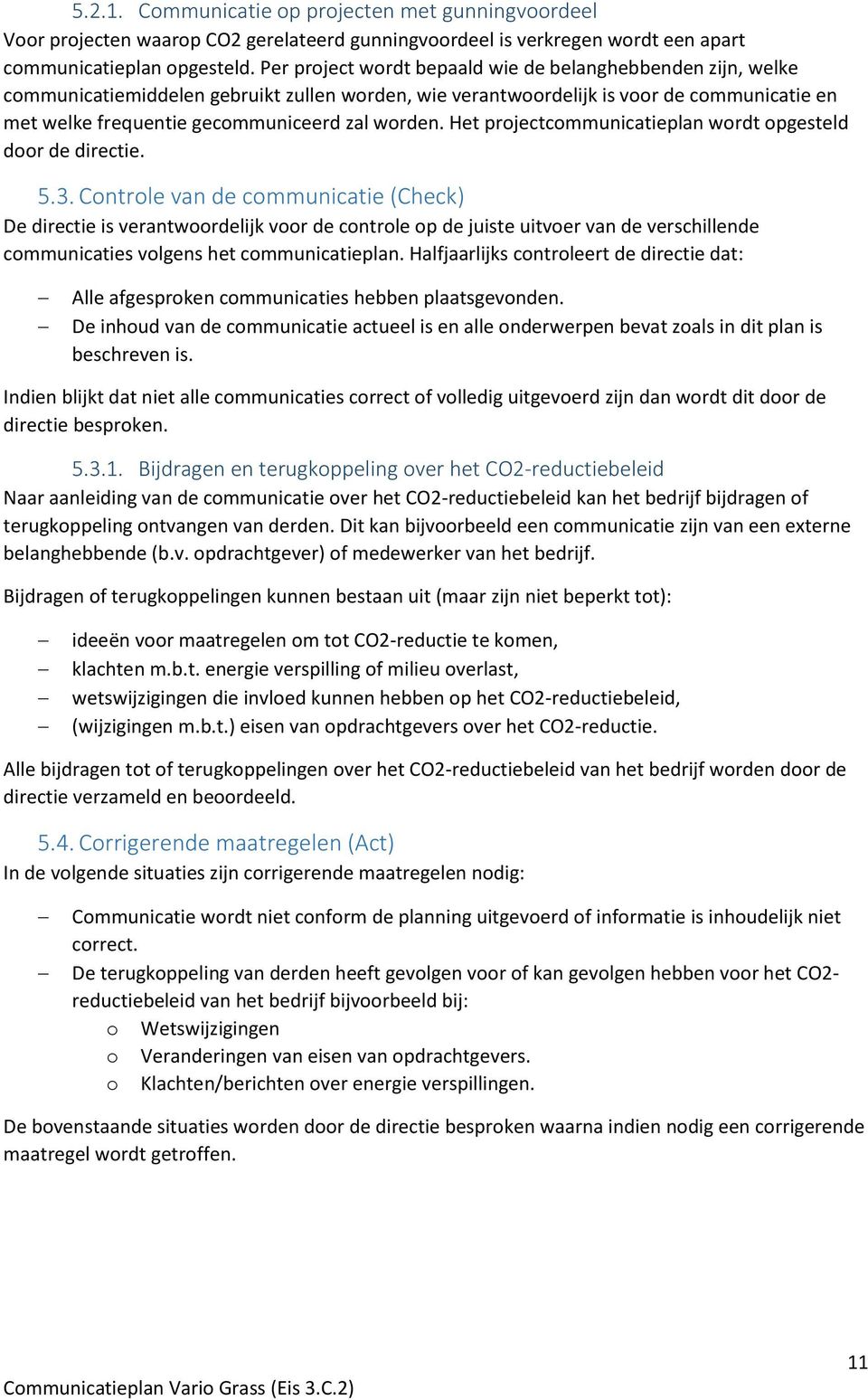 worden. Het projectcommunicatieplan wordt opgesteld door de directie. 5.3.