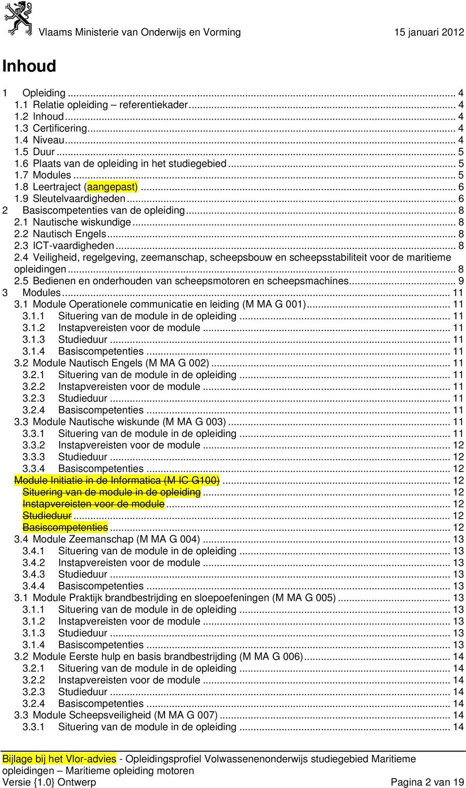 .. 8 2.2 Nautisch Engels... 8 2.3 ICT-vaardigheden... 8 2.4 Veiligheid, regelgeving, zeemanschap, scheepsbouw en scheepsstabiliteit voor de maritieme opleidingen... 8 2.5 Bedienen en onderhouden van scheepsmotoren en scheepsmachines.