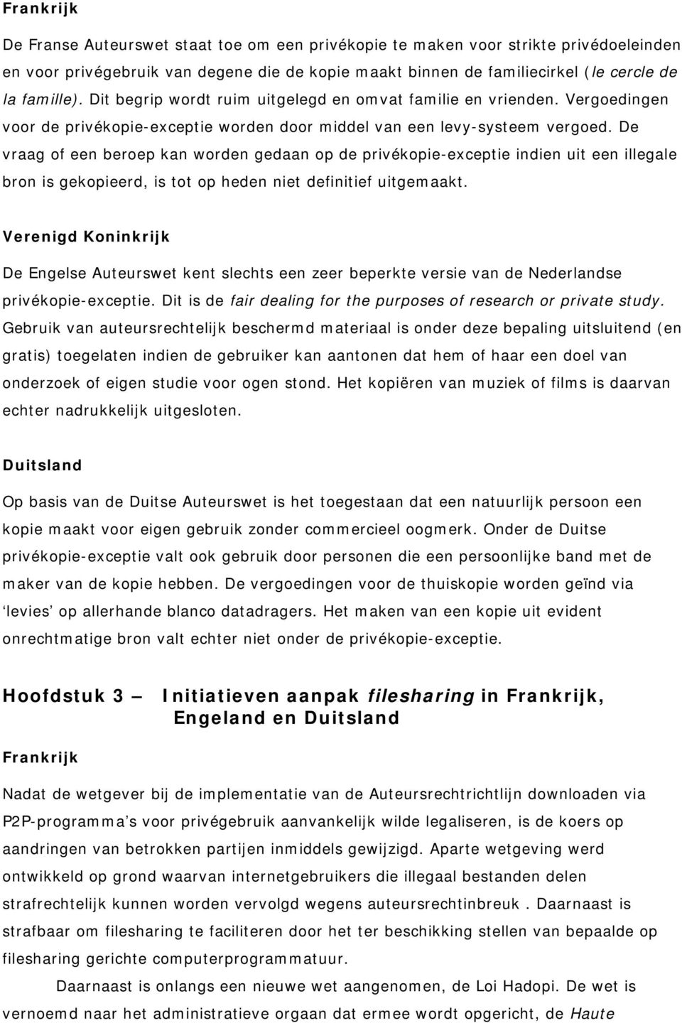 De vraag of een beroep kan worden gedaan op de privékopie-exceptie indien uit een illegale bron is gekopieerd, is tot op heden niet definitief uitgemaakt.