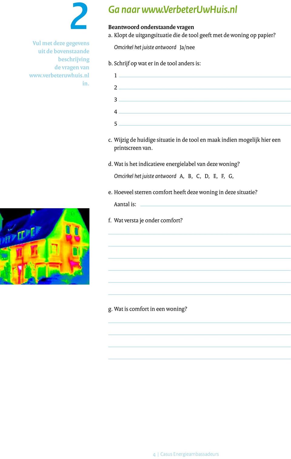 Wijzig de huidige situatie in de tool en maak indien mogelijk hier een printscreen van. d. Wat is het indicatieve energielabel van deze woning?