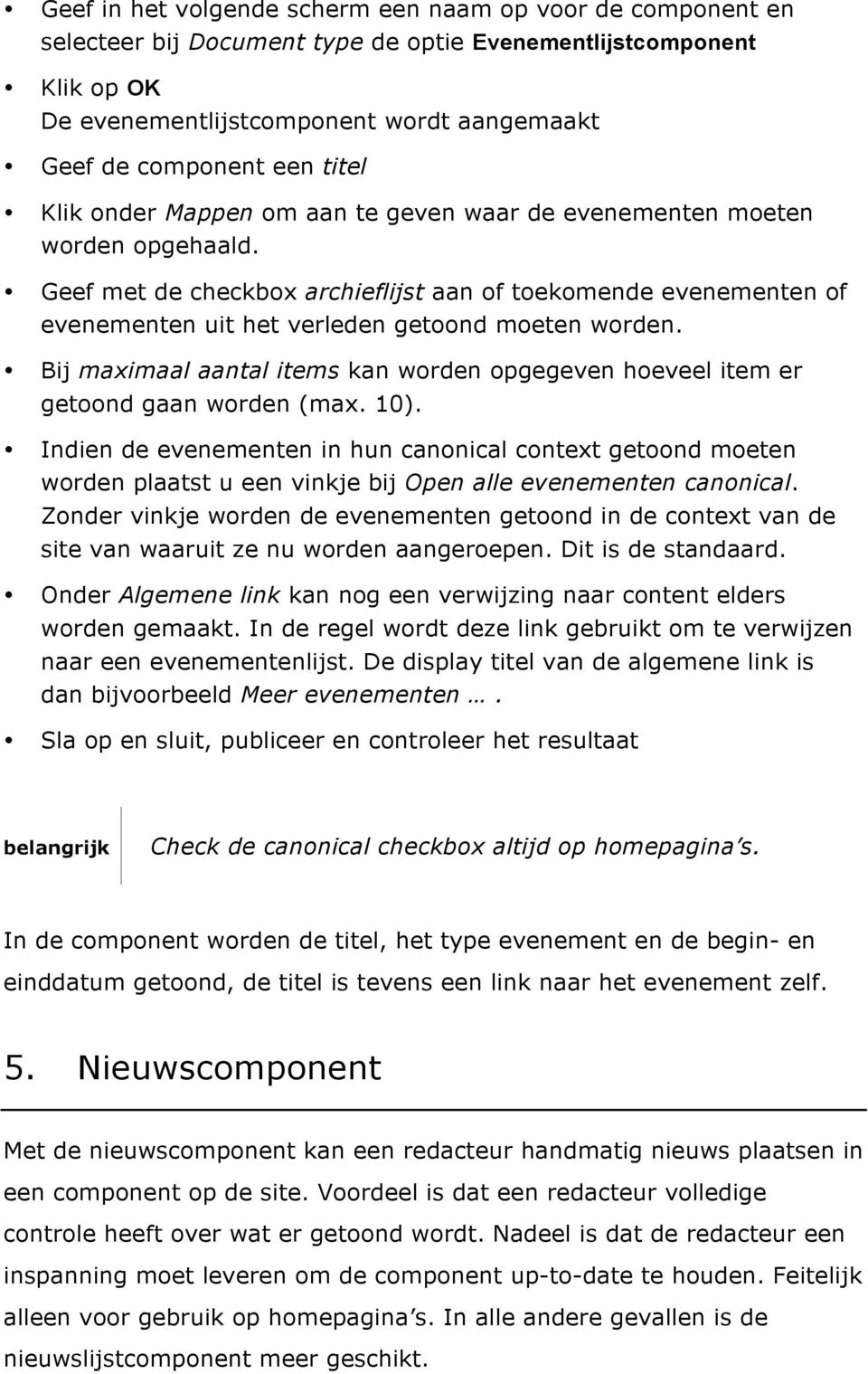 Indien de evenementen in hun cannical cntext getnd meten wrden plaatst u een vinkje bij Open alle evenementen cannical.