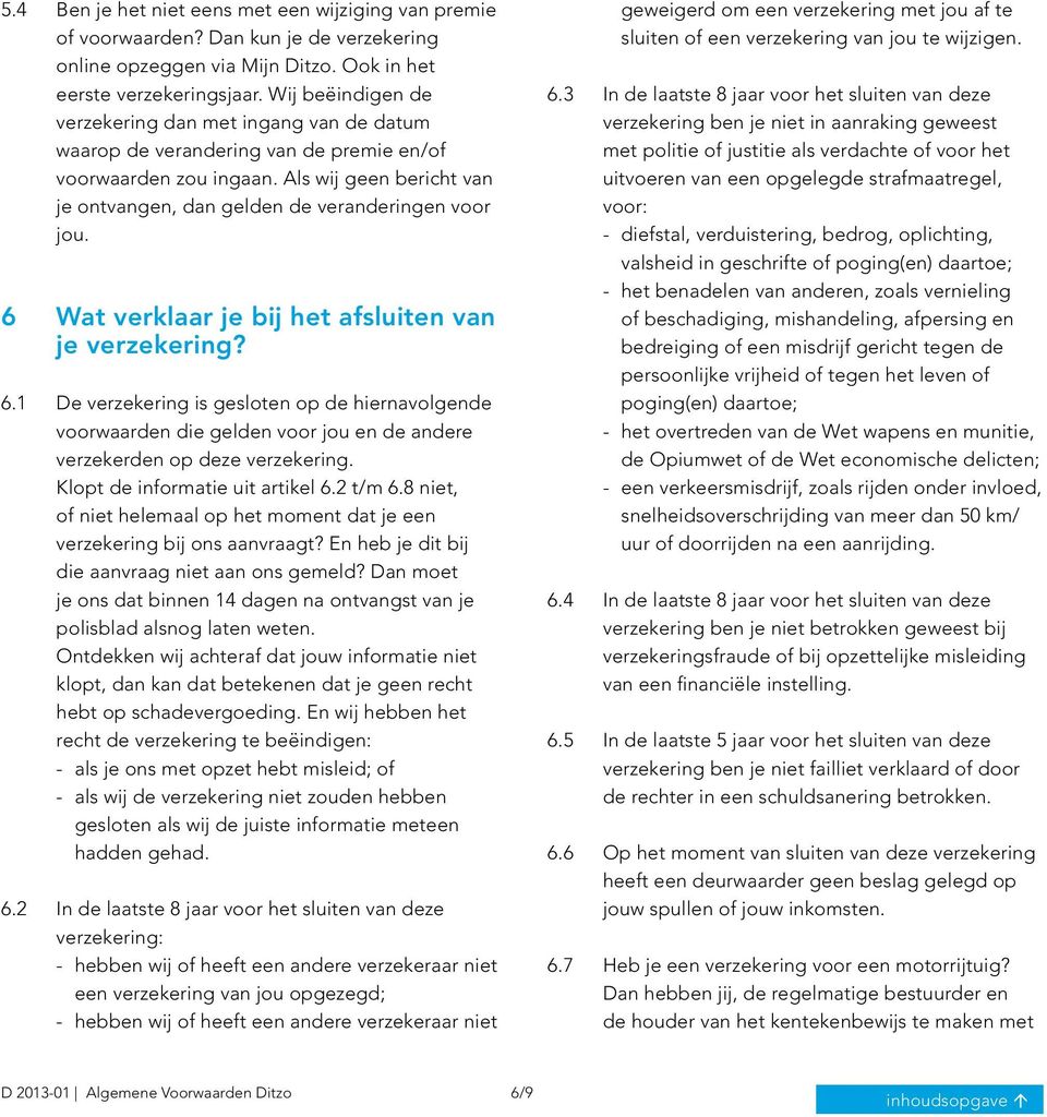 6 Wat verklaar je bij het afsluiten van je verzekering? 6.1 De verzekering is gesloten op de hiernavolgende voorwaarden die gelden voor jou en de andere verzekerden op deze verzekering.