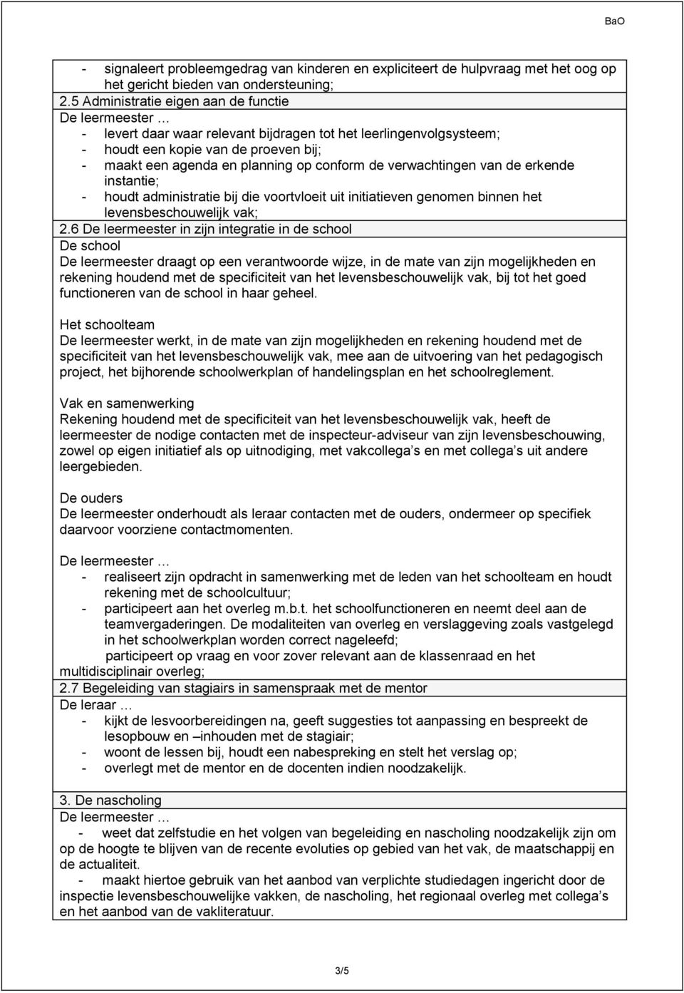 verwachtingen van de erkende instantie; - houdt administratie bij die voortvloeit uit initiatieven genomen binnen het levensbeschouwelijk vak; 2.