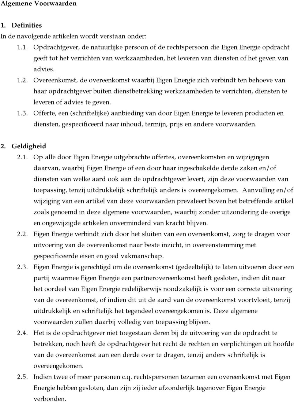 1. Opdrachtgever, de natuurlijke persoon of de rechtspersoon die Eigen Energie opdracht geeft tot het verrichten van werkzaamheden, het leveren van diensten of het geven van advies. 1.2.