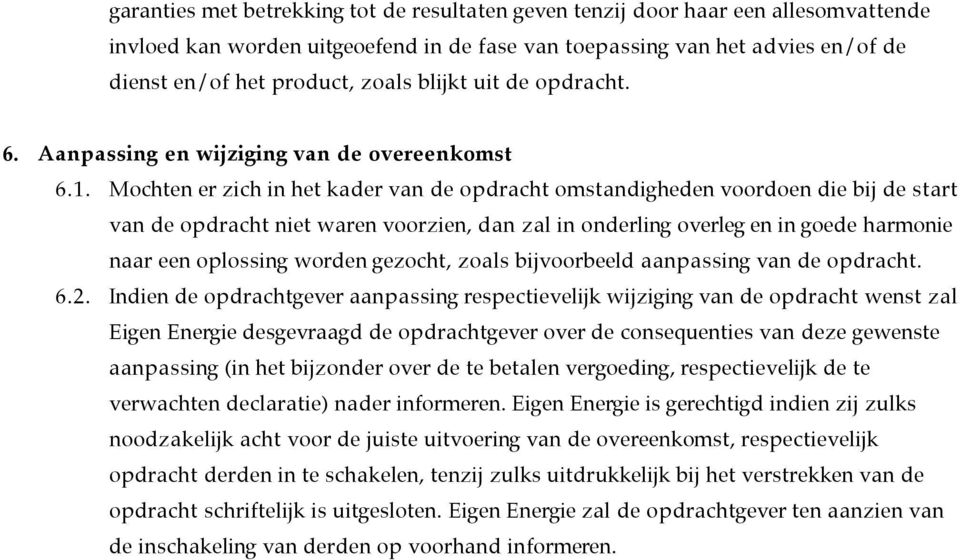 Mochten er zich in het kader van de opdracht omstandigheden voordoen die bij de start van de opdracht niet waren voorzien, dan zal in onderling overleg en in goede harmonie naar een oplossing worden