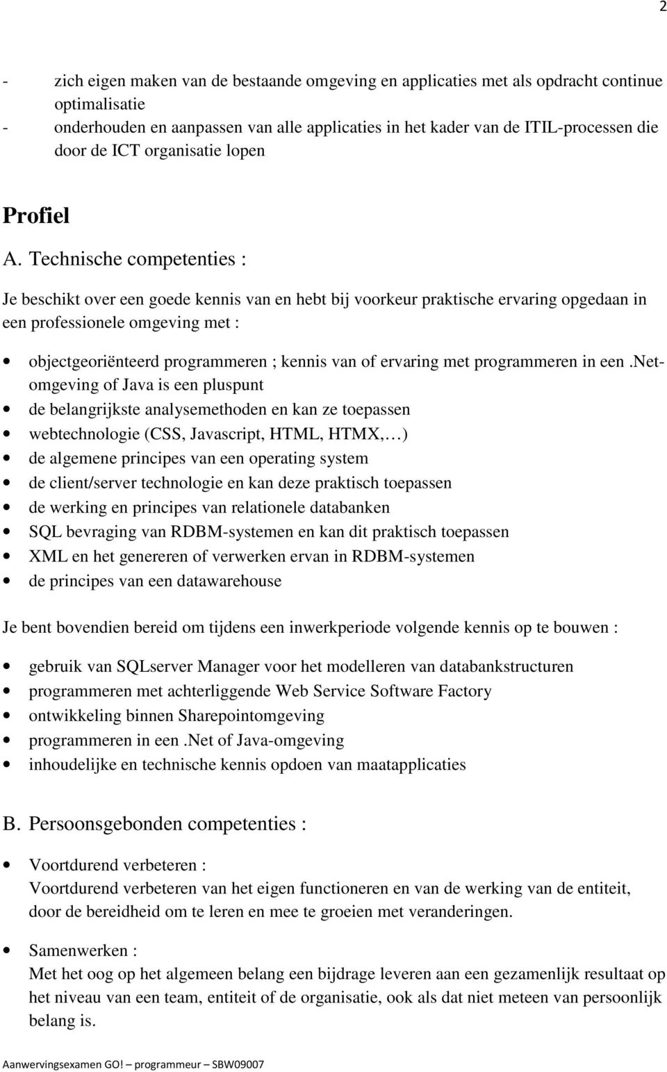 Technische competenties : Je beschikt over een goede kennis van en hebt bij voorkeur praktische ervaring opgedaan in een professionele omgeving met : objectgeoriënteerd programmeren ; kennis van of