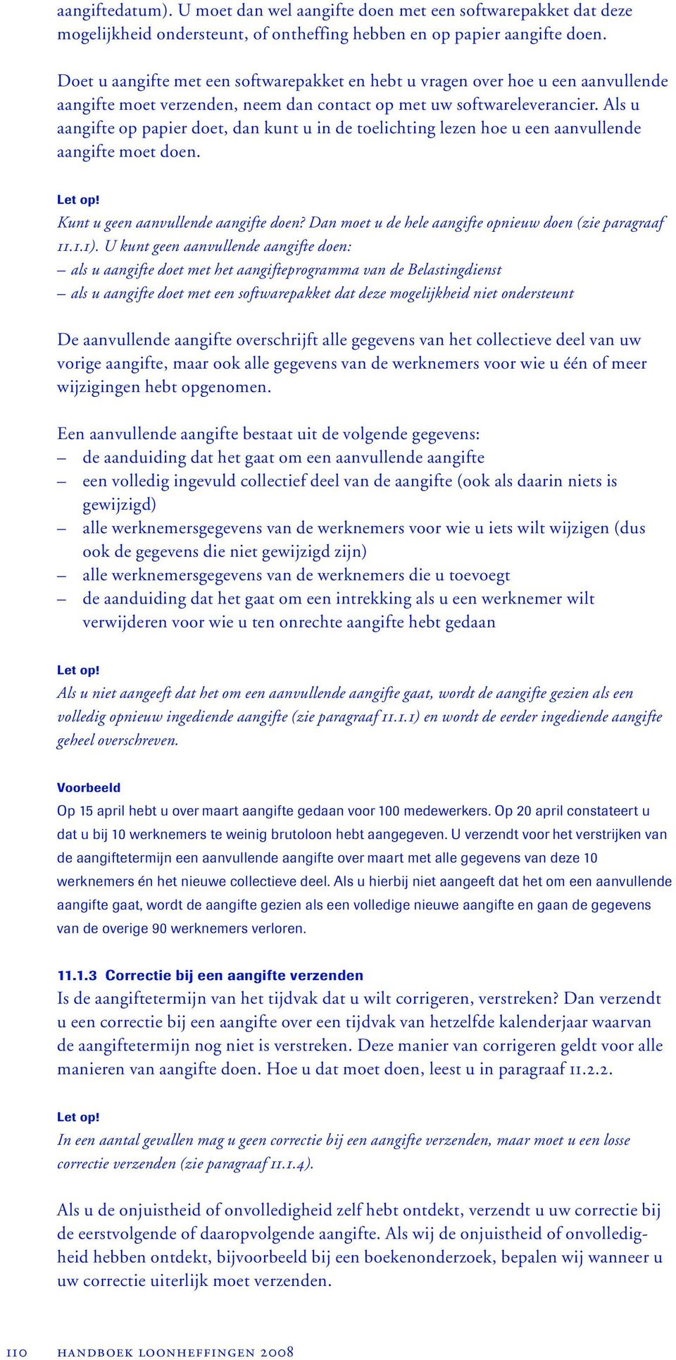 Als u aangifte op papier doet, dan kunt u in de toelichting lezen hoe u een aanvullende aangifte moet doen. Kunt u geen aanvullende aangifte doen?