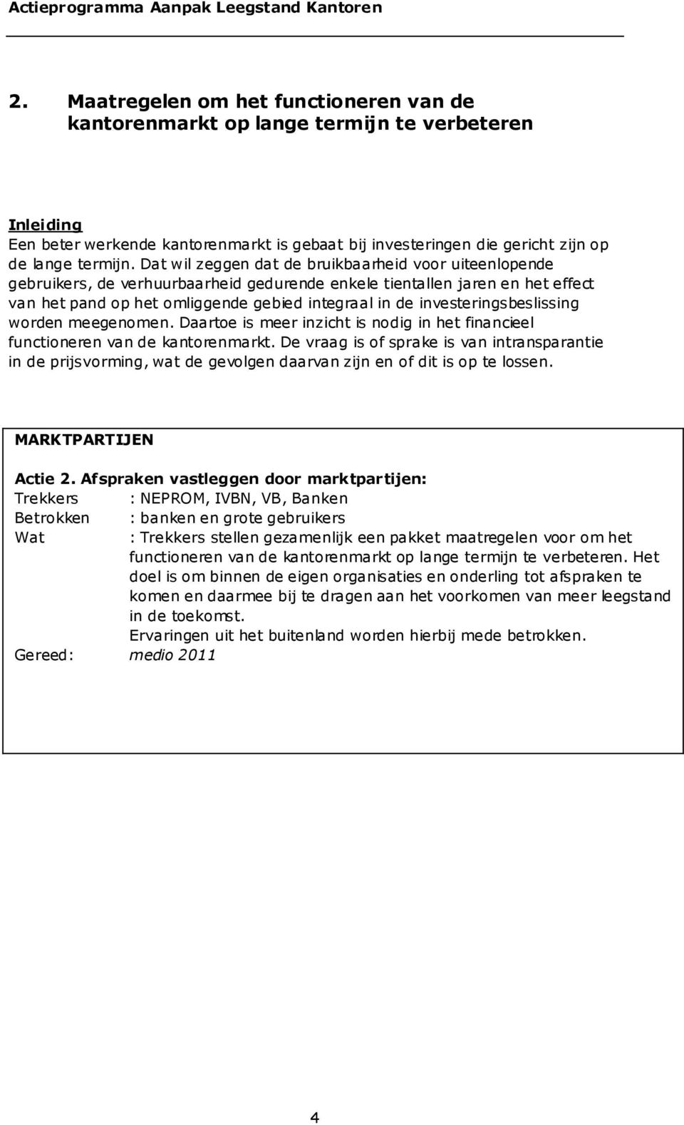 investeringsbeslissing worden meegenomen. Daartoe is meer inzicht is nodig in het financieel functioneren van de kantorenmarkt.