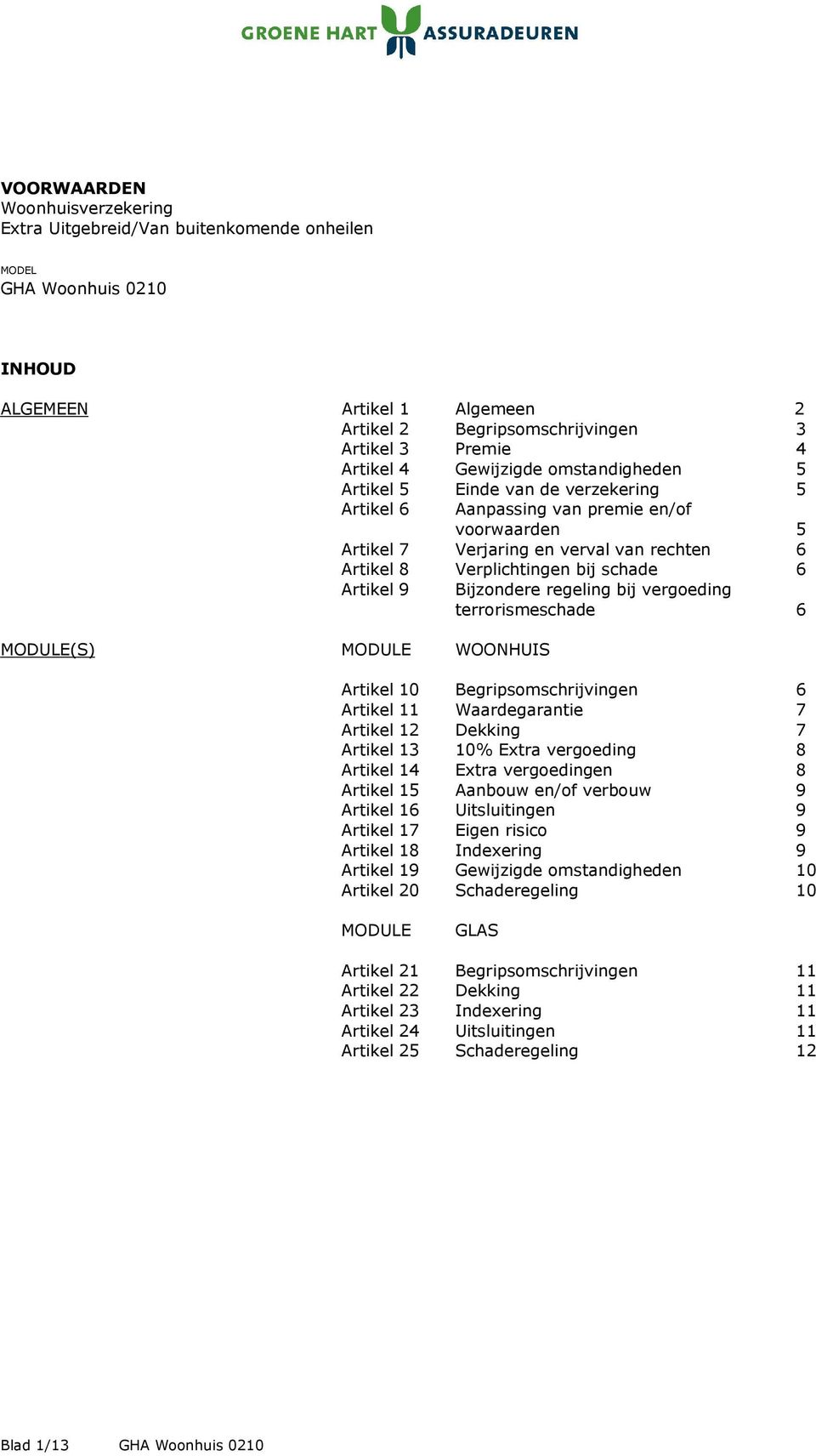 Artikel 9 Bijzondere regeling bij vergoeding terrorismeschade 6 MODULE(S) MODULE WOONHUIS Artikel 10 Begripsomschrijvingen 6 Artikel 11 Waardegarantie 7 Artikel 12 Dekking 7 Artikel 13 10% Extra