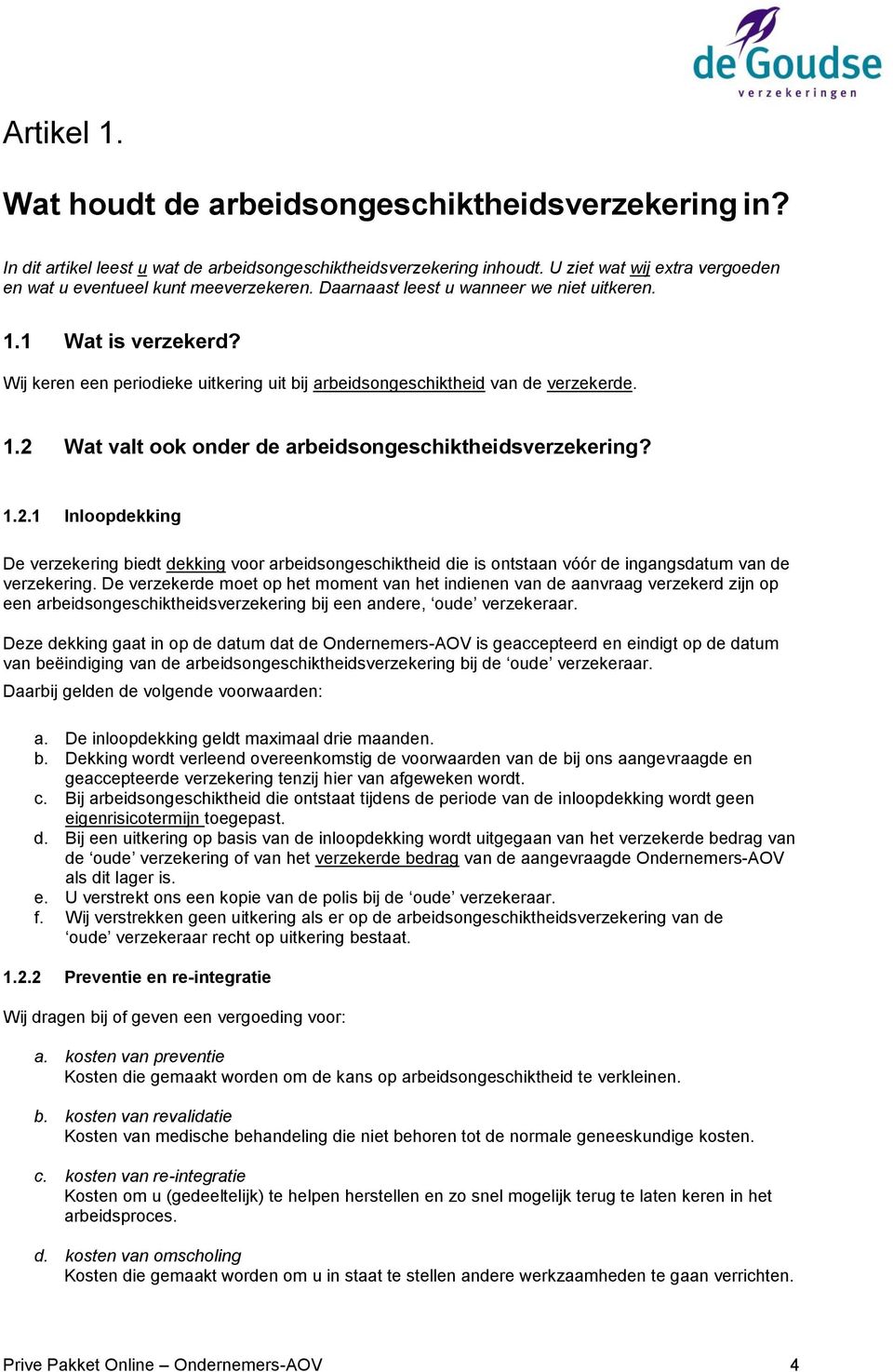 Wij keren een periodieke uitkering uit bij arbeidsongeschiktheid van de verzekerde. 1.2 