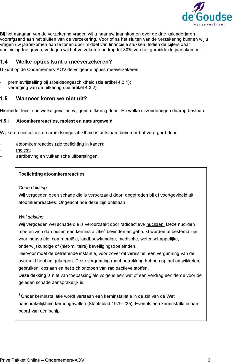 Indien de cijfers daar aanleiding toe geven, verlagen wij het verzekerde bedrag tot 80% van het gemiddelde jaarinkomen. 1.4 Welke opties kunt u meeverzekeren?