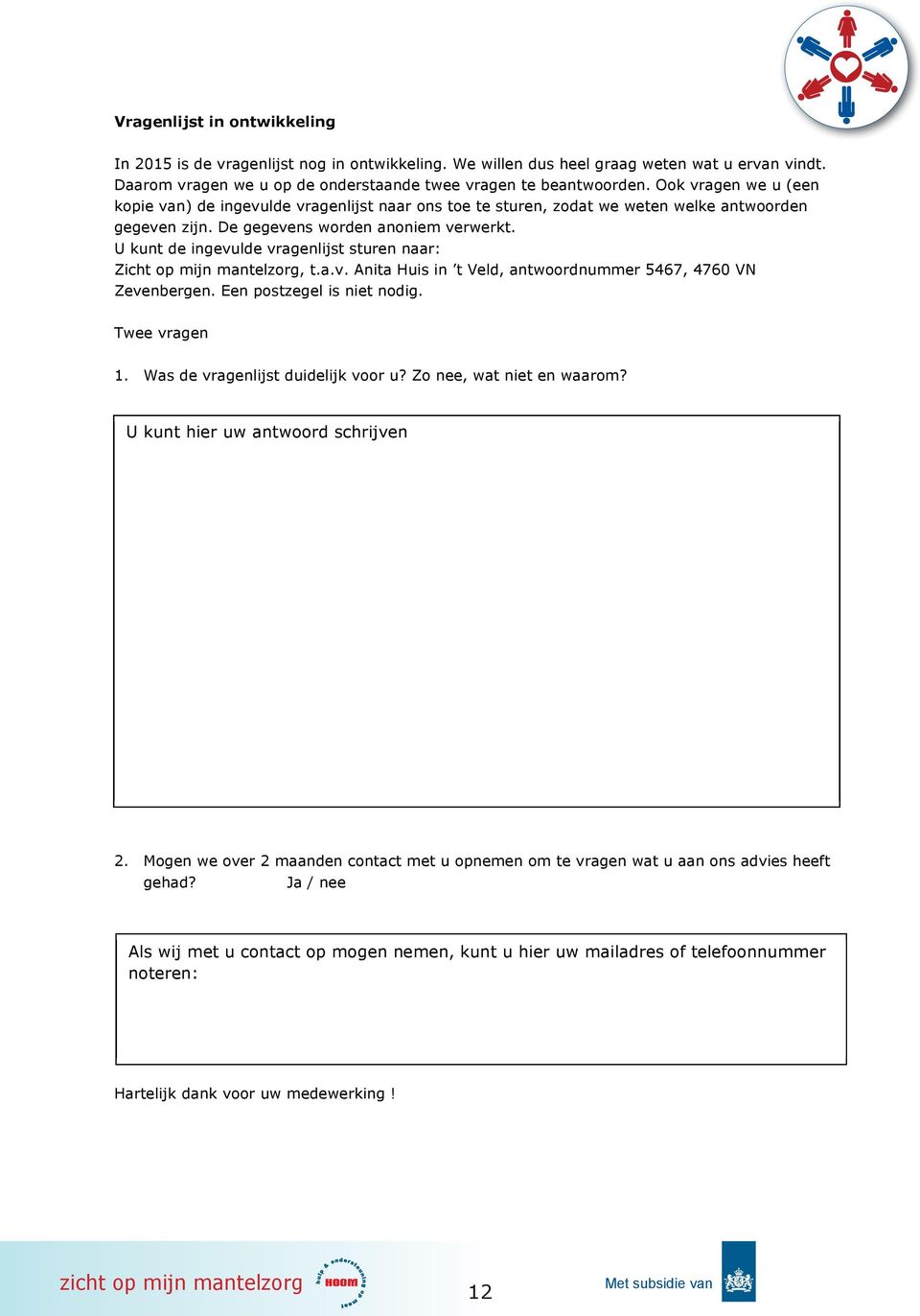 U kunt de ingevulde vragenlijst sturen naar: Zicht p mijn mantelzrg, t.a.v. Anita Huis in t Veld, antwrdnummer 5467, 4760 VN Zevenbergen. Een pstzegel is niet ndig. Twee vragen 1.